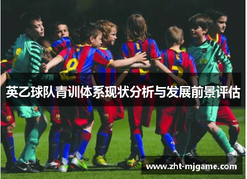 英乙球队青训体系现状分析与发展前景评估