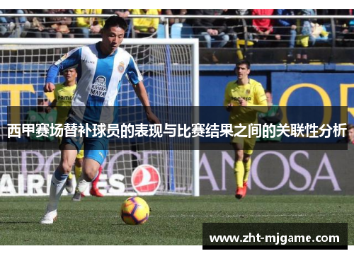 西甲赛场替补球员的表现与比赛结果之间的关联性分析