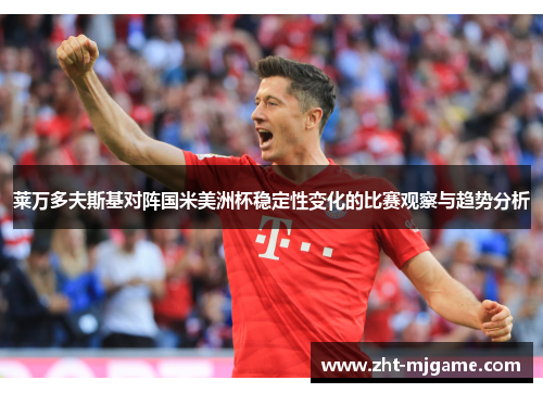 莱万多夫斯基对阵国米美洲杯稳定性变化的比赛观察与趋势分析