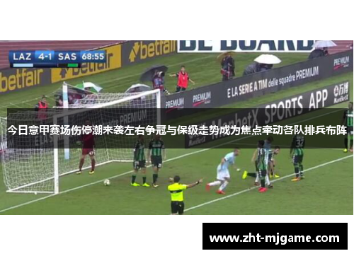 今日意甲赛场伤停潮来袭左右争冠与保级走势成为焦点牵动各队排兵布阵