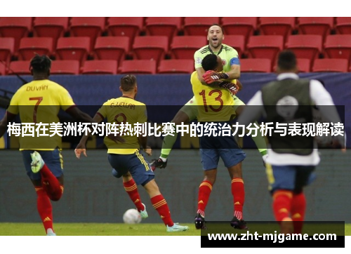 梅西在美洲杯对阵热刺比赛中的统治力分析与表现解读 梅西在美洲杯对阵热刺比赛中的统治力分析与表现解读